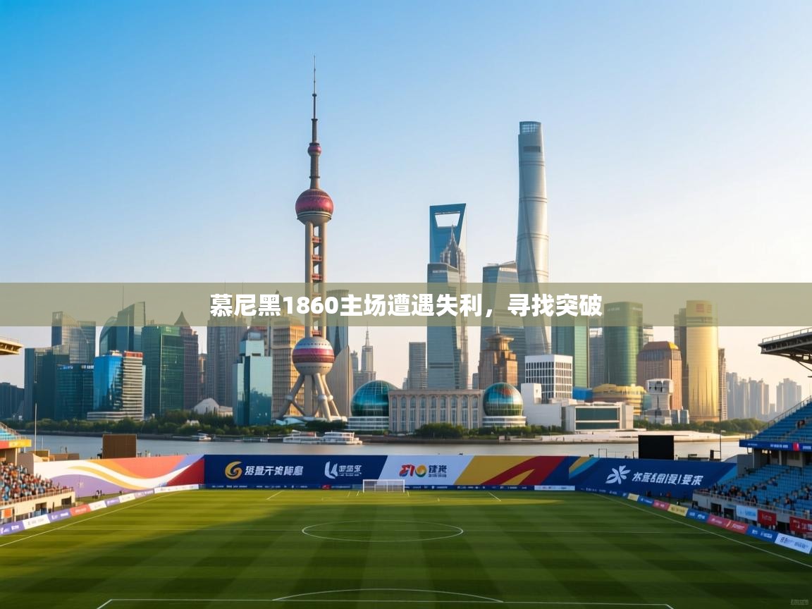 开云平台-慕尼黑1860主场遭遇失利,寻找突破 第2张