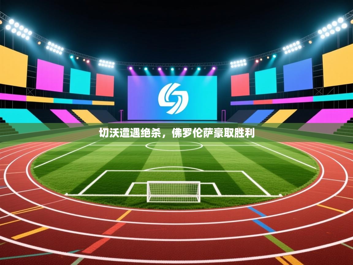 开运体育登录入口-切沃遭遇绝杀，佛罗伦萨豪取胜利  第2张