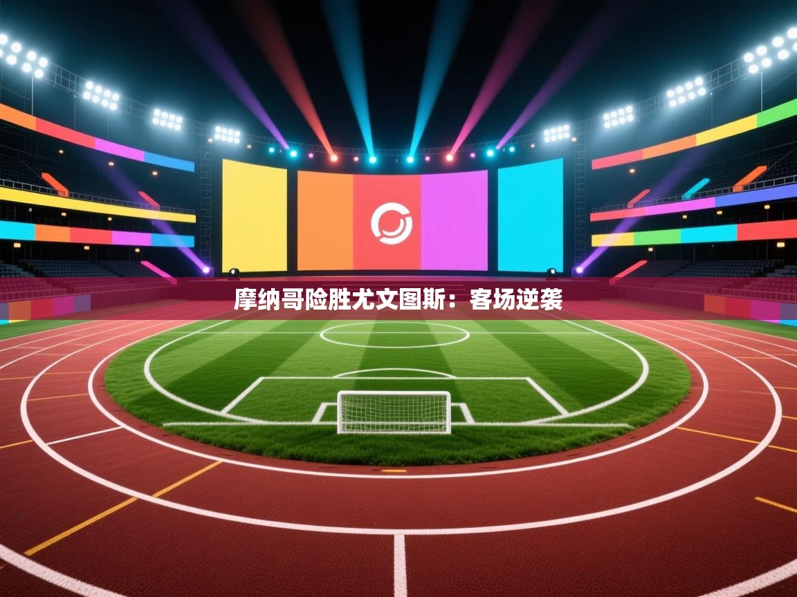 云开体育-摩纳哥险胜尤文图斯：客场逆袭  第1张