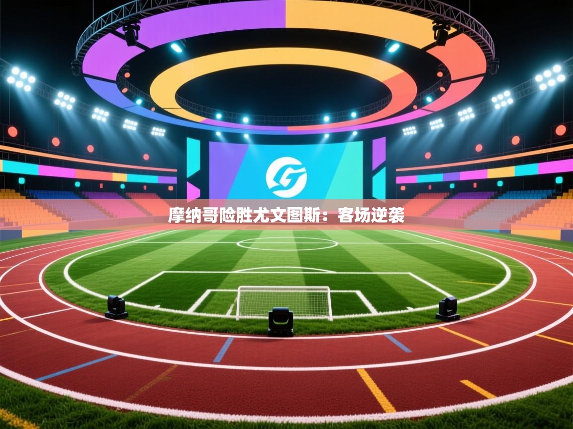 云开体育-摩纳哥险胜尤文图斯：客场逆袭  第3张