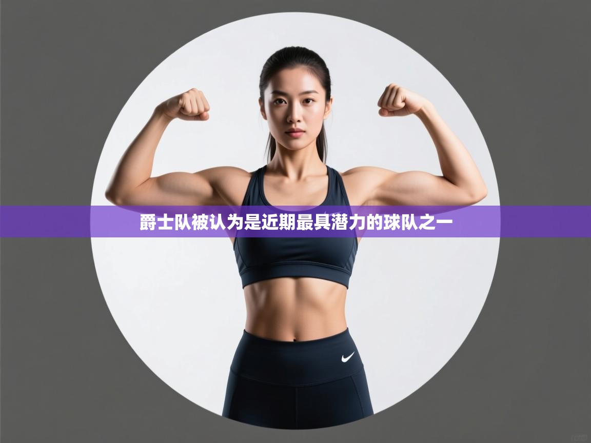 开云体育下载-爵士队被认为是近期最具潜力的球队之一  第1张