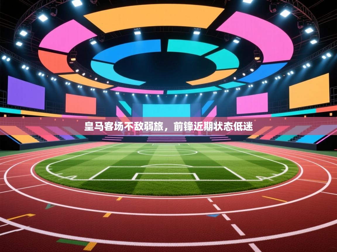 开云体育直播平台-皇马客场不敌弱旅,前锋近期状态低迷 第3张