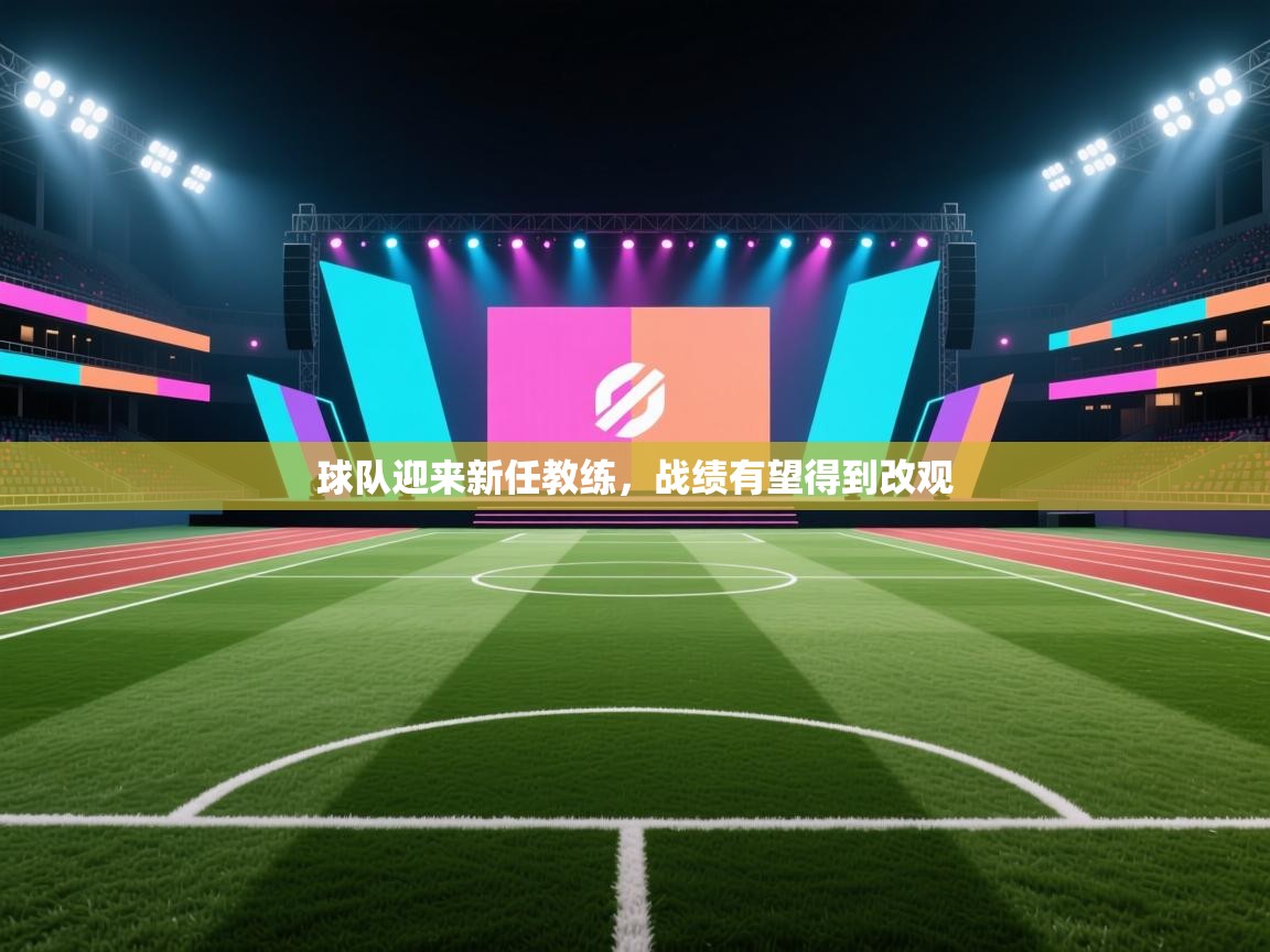 开云体育无法登录解决方案-球队迎来新任教练，战绩有望得到改观  第2张