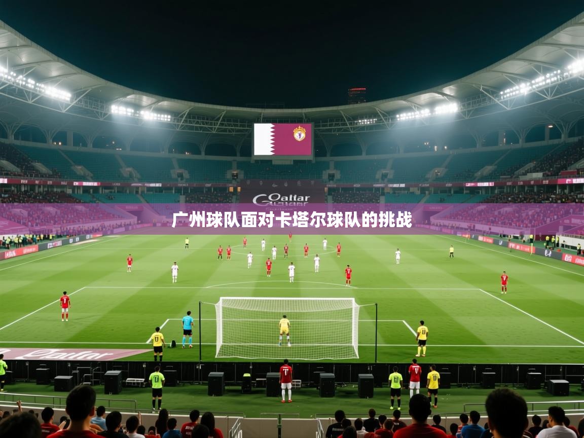 云开体育官网入口-广州球队面对卡塔尔球队的挑战  第1张