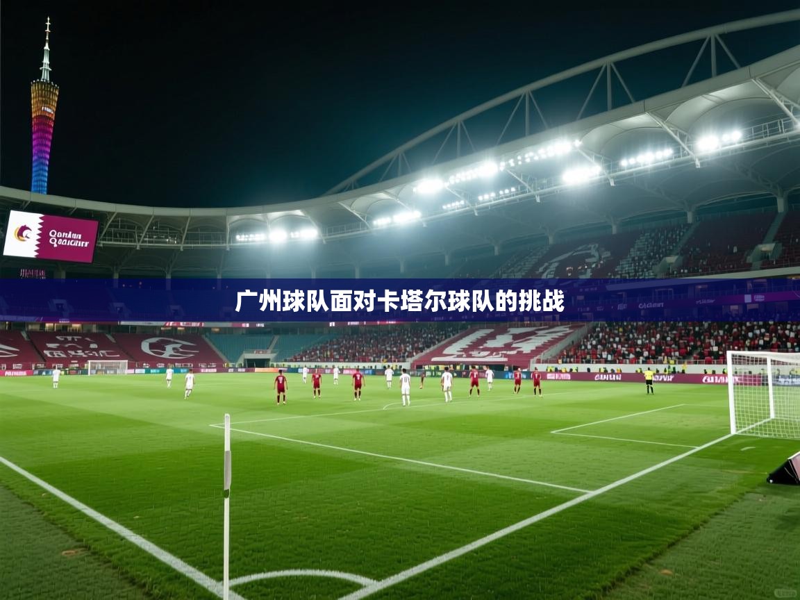 云开体育官网入口-广州球队面对卡塔尔球队的挑战  第3张