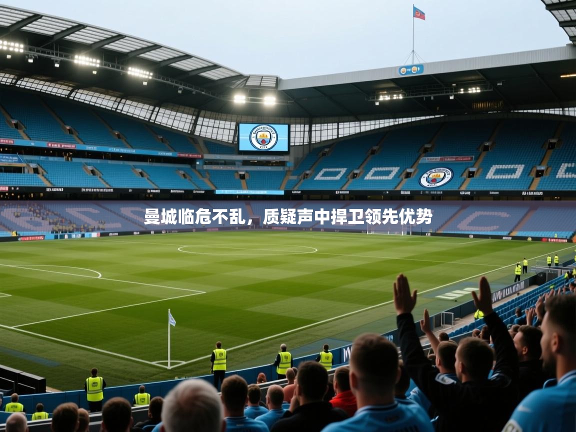 云开体育app官网入口网页版-曼城临危不乱，质疑声中捍卫领先优势  第2张