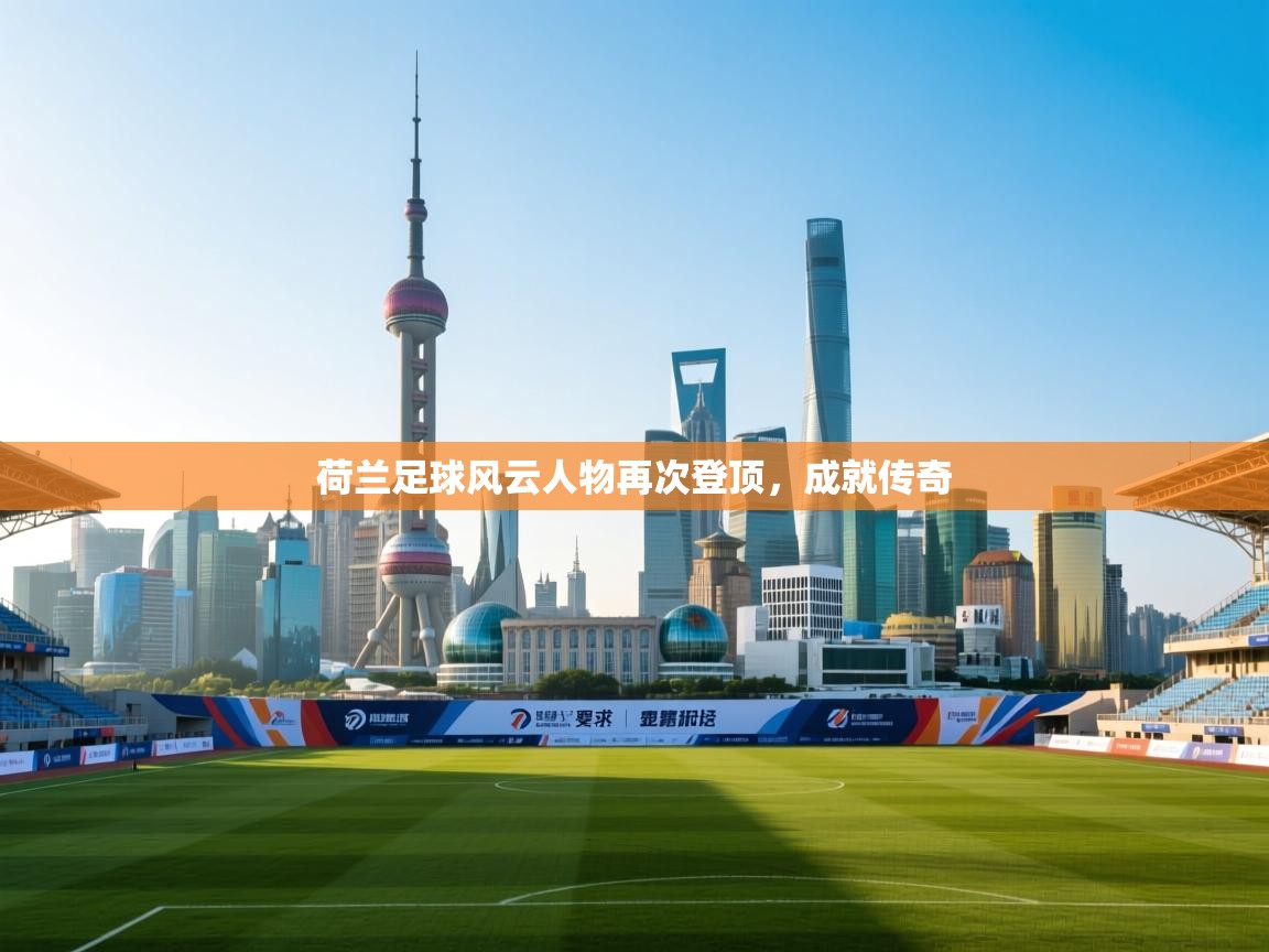 开云·体育app中国官方网站-荷兰足球风云人物再次登顶，成就传奇  第1张