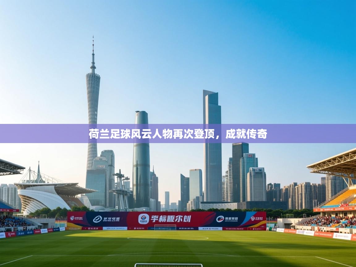 开云·体育app中国官方网站-荷兰足球风云人物再次登顶，成就传奇  第3张