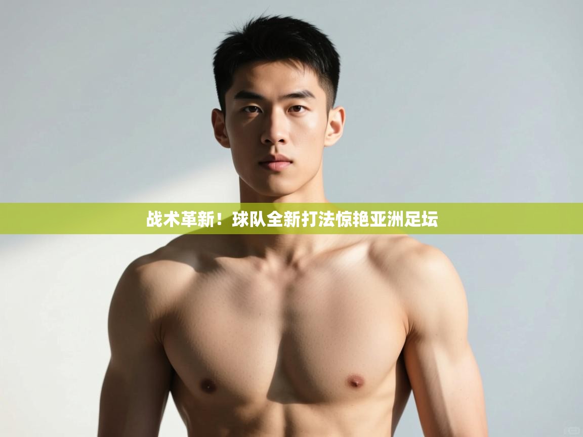 开云·体育kaiyun官方网站_kaiyun sports-战术革新！球队全新打法惊艳亚洲足坛  第3张