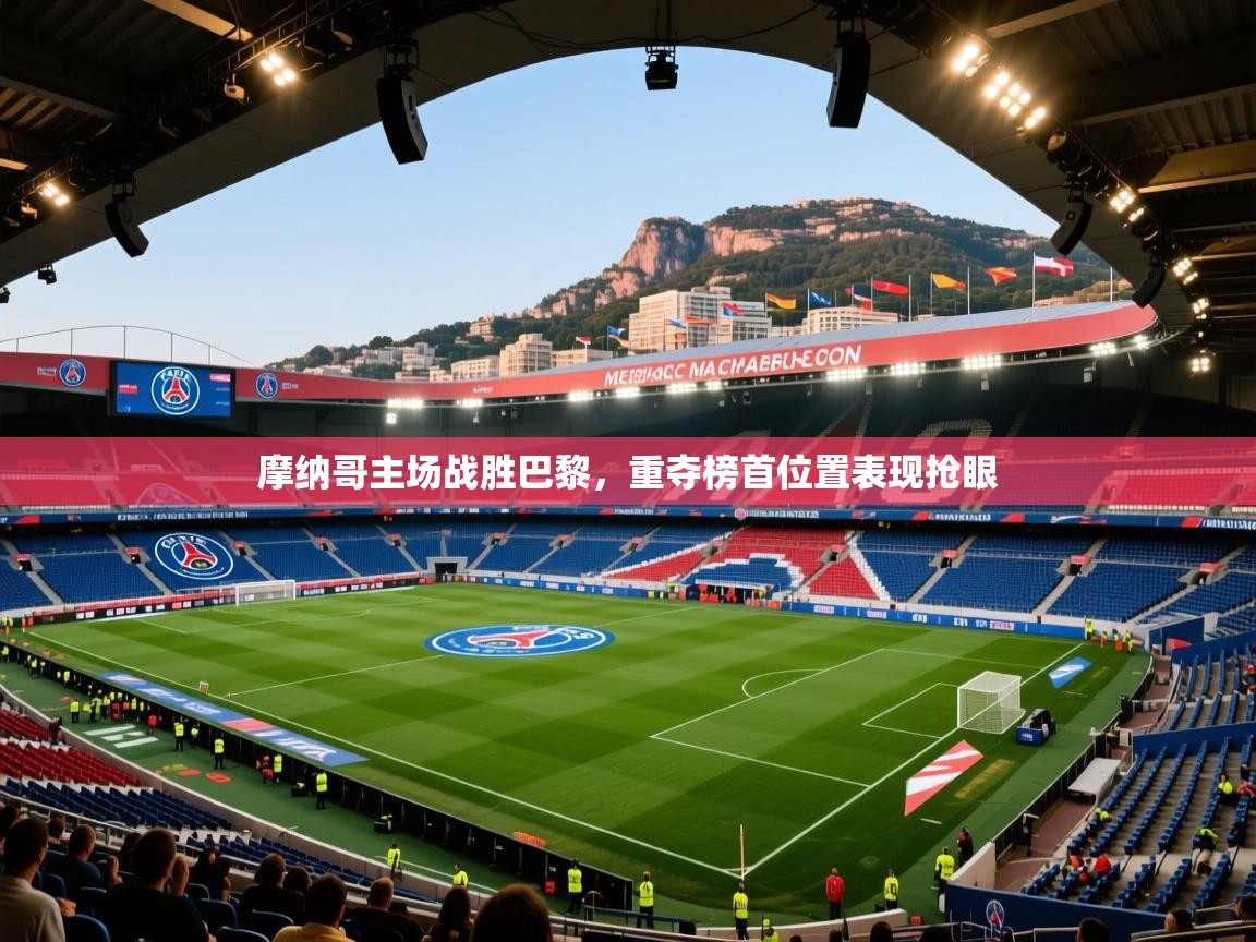 云开体育app网页版登录入口-摩纳哥主场战胜巴黎，重夺榜首位置表现抢眼  第2张