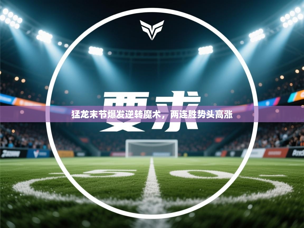 开云体育多语言中文版-猛龙末节爆发逆转魔术，两连胜势头高涨  第4张