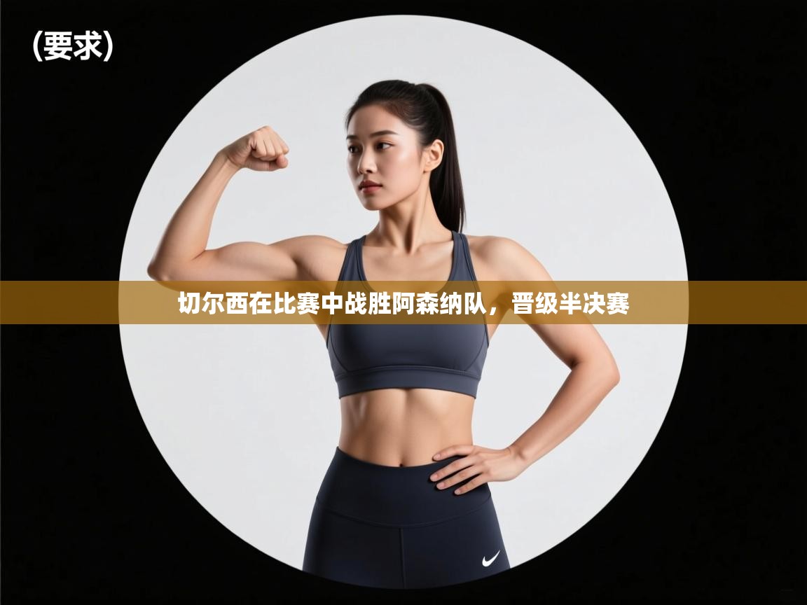 开云体育PC版网页版登录-切尔西在比赛中战胜阿森纳队，晋级半决赛  第1张