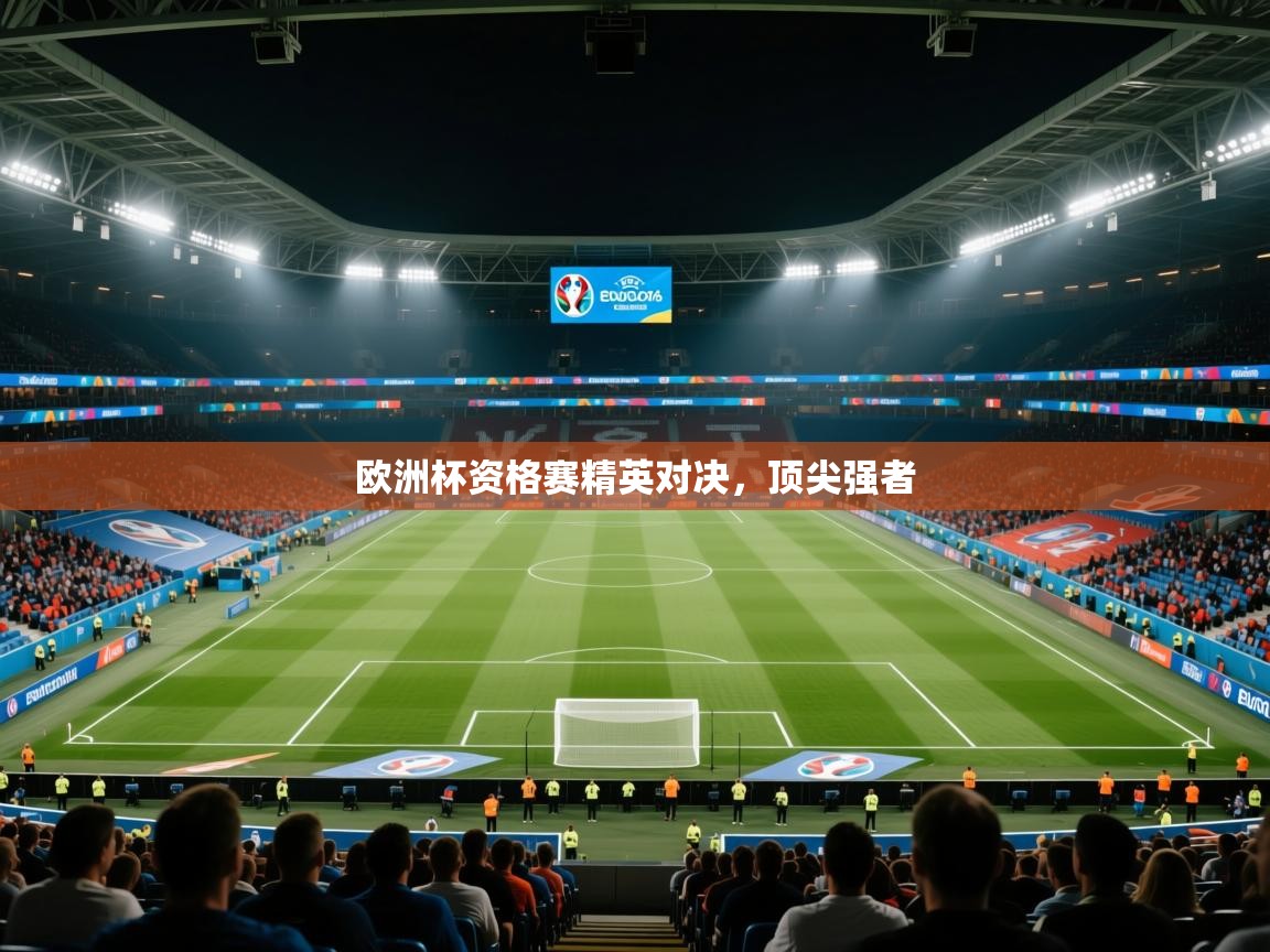 开云体育下载-欧洲杯资格赛精英对决，顶尖强者  第1张