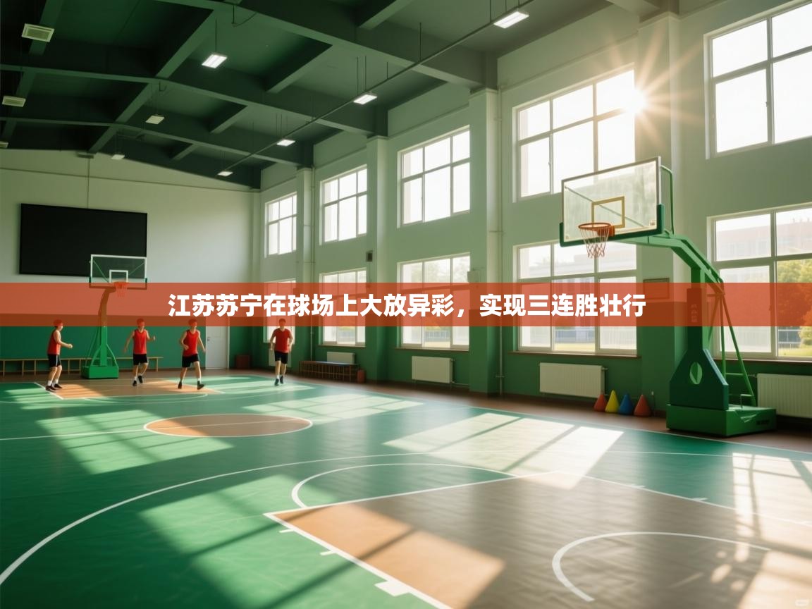 开云体育视频直播低延迟-江苏苏宁在球场上大放异彩，实现三连胜壮行  第3张