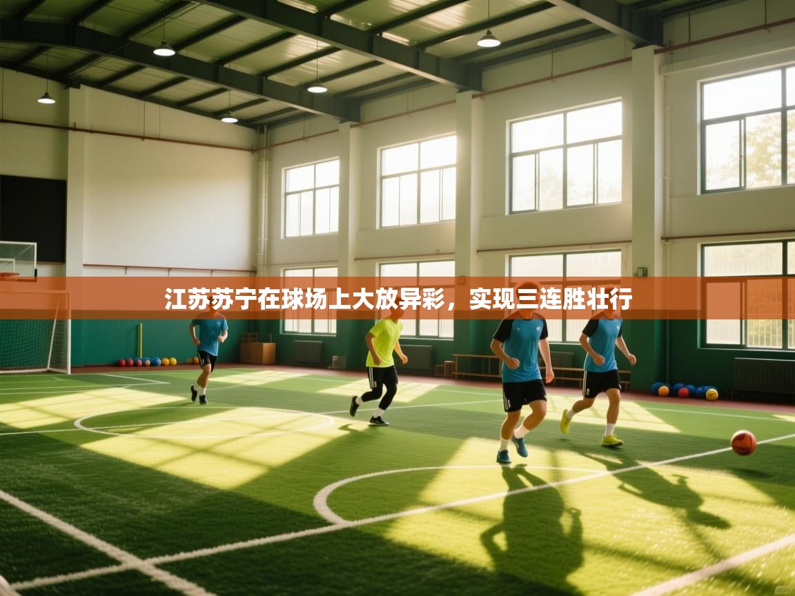 开云体育视频直播低延迟-江苏苏宁在球场上大放异彩，实现三连胜壮行  第4张