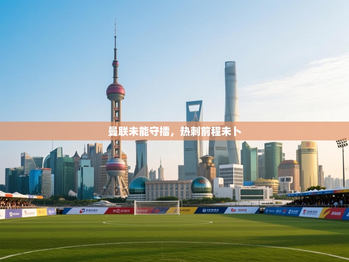 开云体育实名认证入口-曼联未能守擂，热刺前程未卜  第1张